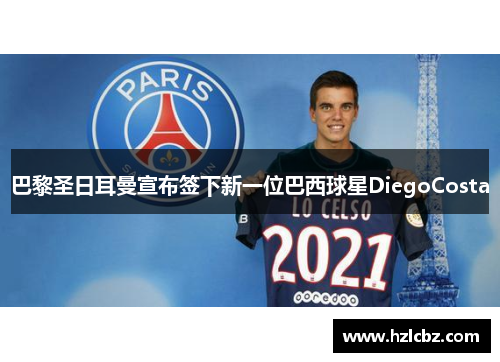 巴黎圣日耳曼宣布签下新一位巴西球星DiegoCosta