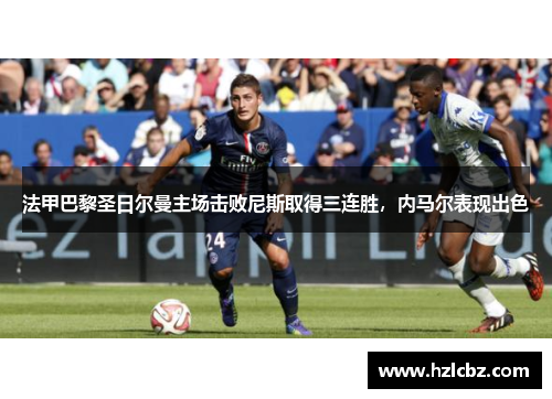 法甲巴黎圣日尔曼主场击败尼斯取得三连胜，内马尔表现出色