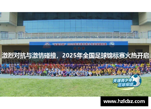 激烈对抗与激情碰撞，2025年全国足球锦标赛火热开启