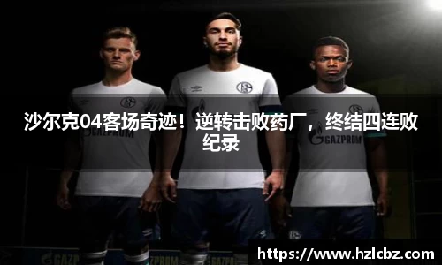 沙尔克04客场奇迹！逆转击败药厂，终结四连败纪录