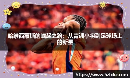 哈维西蒙斯的崛起之路：从青训小将到足球场上的新星