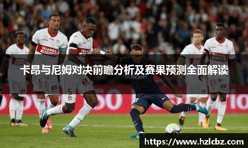 卡昂与尼姆对决前瞻分析及赛果预测全面解读